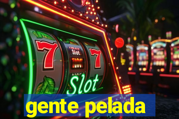 gente pelada